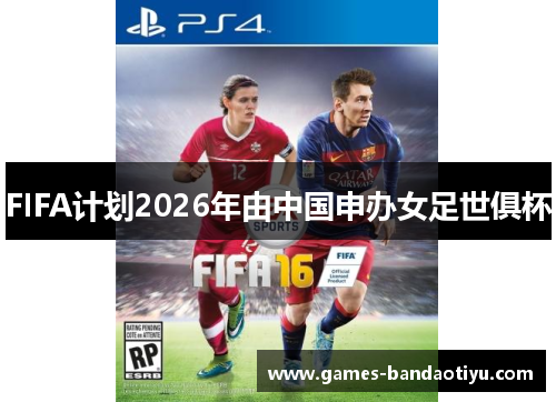 FIFA计划2026年由中国申办女足世俱杯